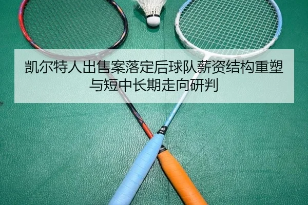 凯尔特人出售案落定后球队薪资结构重塑与短中长期走向研判