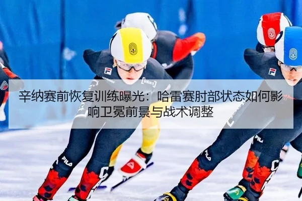 xin-na-sai-qian-hui-fu-xun-lian-bao-guang-ha-lei-sai-zhou-bu-zhuang-tai-ru-he-ying-xiang-wei-mian-qian-jing-yu-zhan-shu-2-563.jpg