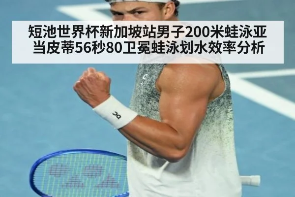 短池世界杯新加坡站男子200米蛙泳亚当皮蒂56秒80卫冕蛙泳划水效率分析