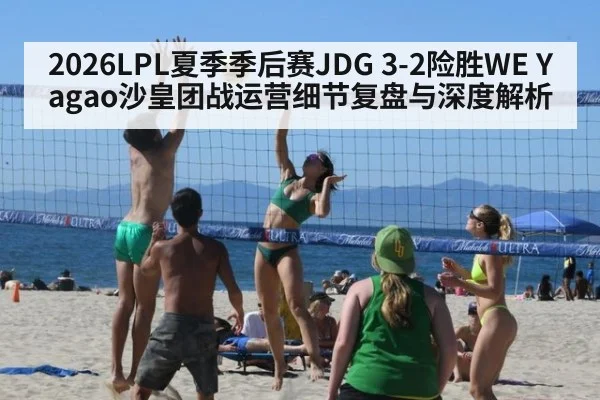 2026LPL夏季季后赛JDG 3-2险胜WE Yagao沙皇团战运营细节复盘与深度解析